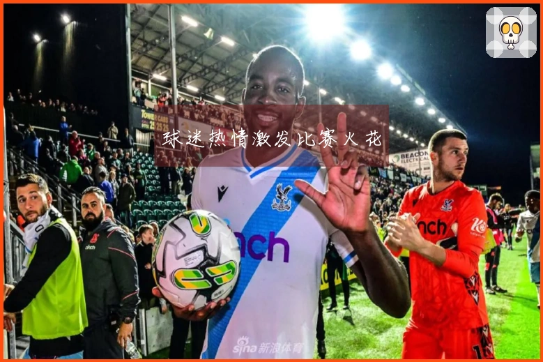 球迷热情激发比赛火花