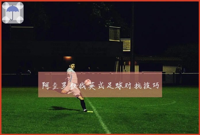 阿圭罗教我英式足球对抗技巧