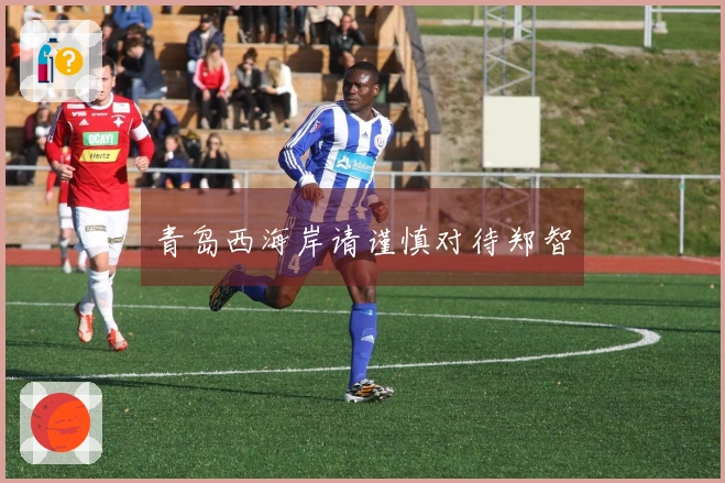 青岛西海岸请谨慎对待郑智